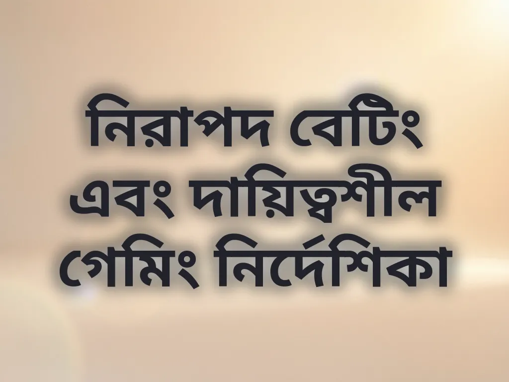 নিরাপদ বেটিং এবং দায়িত্বশীল গেমিং নির্দেশিকা